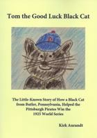 Tom the Good Luck Black Cat: The Little-Known Story of How a Black Cat from Butler, Pennsylvania, Helped the Pittsburgh Pirates Win the 1925 World Series 0998385301 Book Cover