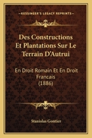 Des Constructions Et Plantations Sur Le Terrain D'Autrui: En Droit Romain Et En Droit Francais (1886) 1166747654 Book Cover