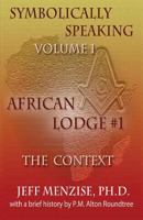 Symbolically Speaking Vol 1.: African Lodge #1, The Context 0985665742 Book Cover