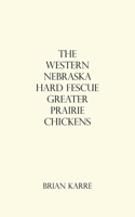 The Western Nebraska Hard Fescue Greater Prairie Chickens 153207462X Book Cover