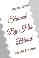 Stained By His Blood (my story): For His Purpose 1484919971 Book Cover