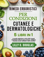 RIMEDI ERBORISTICI PER CONDIZIONI CUTANEE E DERMATOLOGICHE 5 LIBRI IN 1: La Guida Definitiva A Oltre 900 Rimedi Erboristici Efficaci Per Eczema, ... Cellulite E Altro Ancora (Italian Edition) B0DYSZPH16 Book Cover