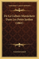 De La Culture Maraichere Dans Les Petits Jardins (1861) 2013086938 Book Cover