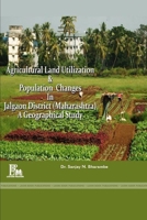 Agricultural Land Utilization and Population Changes in Jalgaon District (Maharashtra): A Geographical Analysis 1365247473 Book Cover