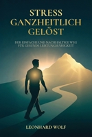 Stress ganzheitlich gelöst: Der einfache und nachhaltige Weg für gesunde Leistungsfähigkeit (German Edition) B0GDGZ25G4 Book Cover