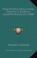Requisitoria Nella Causa Contro Il Bandito Giuseppe Musolino E Complici Giovanni Iati, Stefano Di Lorenzo, Rocco Perpiglia Da S. Stefano D' ... Aquila Cav. Pasquale Sanson 1168911850 Book Cover