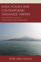Linda Hogan and Contemporary Taiwanese Writers: An Ecocritical Study of Indigeneities and Environment 1498521649 Book Cover