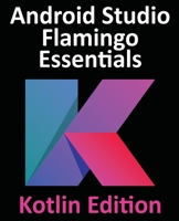 Android Studio Flamingo Essentials - Kotlin Edition: Developing Android Apps Using Android Studio 2022.2.1 and Kotlin 1951442695 Book Cover