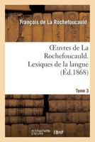 Oeuvres de La Rochefoucauld.Tome 3, Partie 2 Lexique de La Langue 2012195202 Book Cover