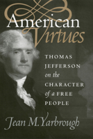 American Virtues: Thomas Jefferson on the Character of a Free People 0700616780 Book Cover