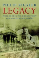 Legacy: Cecil Rhodes, the Rhodes Trust and Rhodes Scholarships 030011835X Book Cover