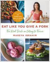 Eat Like You Give a Fork: The Real Dish on Eating to Thrive 1250189772 Book Cover