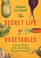 The Secret Life of Vegetables: The Hidden History Behind the World's Most Unassuming Foods 1493099442 Book Cover