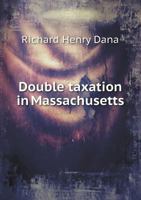 Double Taxation in Massachusetts; A Full Exposition of the Injustice and Inexpediency of Parts of the Taxation System in Massachusetts 1355882001 Book Cover