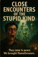 Close Encounters of the stupid kind: They came in peace....we brought flame throwers (The Miscommunication Chronicles) B0FVX3DTCZ Book Cover