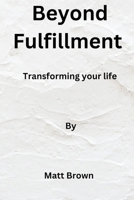 Beyond fulfillment: Transforming your life B0CWMN4PMK Book Cover