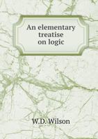 An Elementary Treatise of Logic; 1425550452 Book Cover