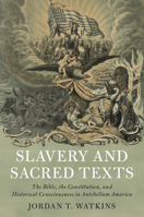 Slavery and Sacred Texts: The Bible, the Constitution, and Historical Consciousness in Antebellum America 110847814X Book Cover