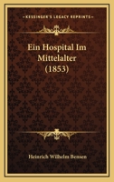Ein Hospital Im Mittelalter: Beitrag Zu Der Geschichte Der Wohlth�tigkeitsstiftungen 1161144633 Book Cover