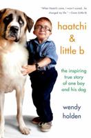 Haatchi & Little B: The Inspiring True Story of One Boy and His Dog 1250063183 Book Cover