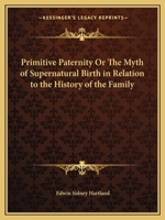 Primitive Paternity Or The Myth of Supernatural Birth in Relation to the History of the Family 1144969166 Book Cover