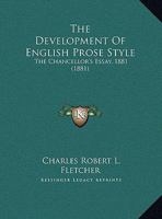 The development of English prose style: the chancellor's essay, 1881 127598651X Book Cover