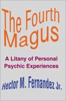 The Fourth Magus: A Litany of Personal Psychic Experiences 0595192068 Book Cover