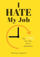 I Hate My Job: The Cure For The 9- 5 Syndrome 1039133150 Book Cover