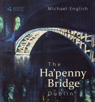 The Ha'penny Bridge, Dublin: Spanning the Liffey for 200 Years 1907002294 Book Cover