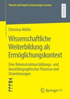 Wissenschaftliche Weiterbildung Als Erm?glichungskontext : Eine Rekonstruktion Bildungs- und Berufsbiographischer Prozesse und Orientierungen 3658327014 Book Cover