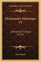 Dictionnaire Historique V5: Litteraire Et Critique (1759) 1104731665 Book Cover