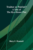 Traitor Or Patriot?: A Tale Of The Rye-House Plot 9369056750 Book Cover