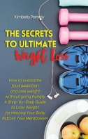 The Secrets to Ultimate Weight Loss: How to overcome food addiction and lose weight without going hungry A Step-by-Step Guide to Lose Weight for Healing Your Body Reboot Your Metabolism 1802347194 Book Cover
