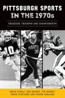 Pittsburgh Sports in the 1970s: Tragedies, Triumphs and Championships 1467155004 Book Cover