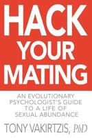 Hack Your Mating: An Evolutionary Psychologist's Guide to a Life of Sexual Abundance 1999630106 Book Cover
