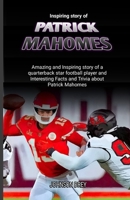 Inspiring story of Patrick Mahomes: Amazing and Inspiring story of a quarterback star football player and Interesting Facts and Trivia about Patrick Mahomes (THE BIOGRAPHY OF FOOTBALL STARS) B0CV16HJ2W Book Cover