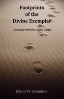 Footprints of the Divine Exemplar: A Journey with the Living Christ B0CQTMSCJZ Book Cover