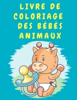 Livre de coloriage des b�b�s animaux: Livre de coloriage d'animaux mignons pour gar�ons et filles - Livre de coloriage pour enfants de 4 � 8 ans - Pr�scolaire - Jardin d'enfants - Livre de coloriage p 3016800853 Book Cover