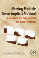 Moving Particle Semi-Implicit Method: A Meshfree Particle Method for Fluid Dynamics 0128127791 Book Cover