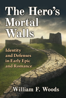 The Hero's Mortal Walls: Identity and Defenses in Gilgamesh, the Odyssey, Beowulf, Roland, Yvain and Genji 1476686238 Book Cover