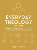Everyday Theology - Teen Girls' Bible Study Book: What You Believe Matters 1087762448 Book Cover