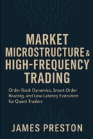 Market Microstructure & High-Frequency Trading: Building Latency-Optimized Strategies for Modern Markets: Order Book Dynamics, Smart Order Routing, and Low-Latency Execution for Quant Traders B0FRG2BCZW Book Cover