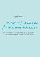 25 Kein(e)-Wünsche für dich und dein Leben: Ich wünsche dir von Herzen, dass du diese niemals erleben und aushalten musst 3732243532 Book Cover