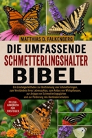 DIE UMFASSENDE SCHMETTERLINGSHALTER-BIBEL: Ein Einsteigerleitfaden zur Bestimmung von Schmetterlingen, zum Verständnis ihres Lebenszyklus, zum Anbau ... des Bestäuberschutzes (German Edition) B0H74LZB49 Book Cover