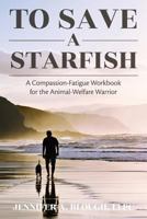 To Save a Starfish: A Compassion-Fatigue Workbook for the Animal-Welfare Warrior 069275542X Book Cover