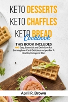 Keto Desserts + Keto Chaffles + Keto Bread Cookbook: 3 BOOK IN 1 - 400 Easy, Essential and Definitive Fat Burning Low-Carb Delicious Recipes For A Healthy Ketogenic Diet B086G3XMBJ Book Cover
