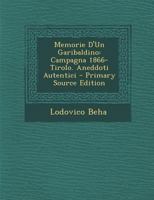 Memorie D'Un Garibaldino: Campagna 1866- Tirolo. Aneddoti Autentici 1295526751 Book Cover