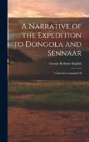 A Narrative of the Expedition to Dongola and Sennaar: Under the Command Of 1017506957 Book Cover