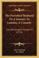 The Provoked Husband Or A Journey To London, A Comedy: The New English Theatre V7 0548860777 Book Cover