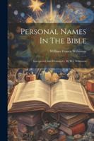 Personal Names In The Bible: Interpreted And Illustrated / By W.f. Wilkinson 1022553755 Book Cover